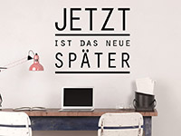 Wandtattoo Spruch Jetzt ist das neue Später im Büro