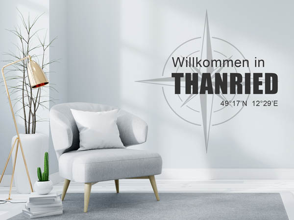 Wandtattoo Willkommen in Thanried mit den Koordinaten 49°17'N 12°29'E